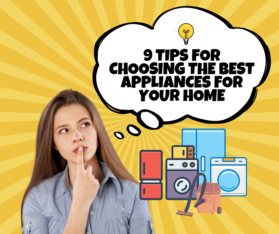 9 Tips for Choosing the Best Appliances for Your Home